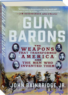 GUN BARONS: The Weapons That Transformed America and the Men Who Invented Them