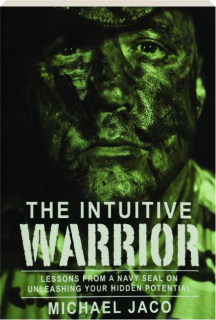 THE INTUITIVE WARRIOR, SECOND EDITION: Lessons from a Navy SEAL on Unleashing Your Hidden Potential