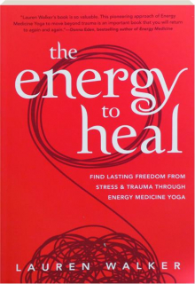 THE ENERGY TO HEAL: Find Lasting Freedom from Stress & Trauma Through Energy Medicine Yoga