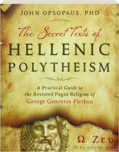 THE SECRET TEXTS OF HELLENIC POLYTHEISM: A Practical Guide to the Restored Pagan Religion of George Gemistos Plethon