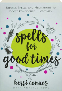 SPELLS FOR GOOD TIMES: Rituals, Spells, and Meditations to Boost Confidence + Positivity