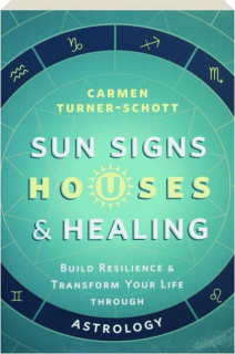 SUN SIGNS, HOUSES & HEALING: Build Resilience & Transform Your Life Through Astrology