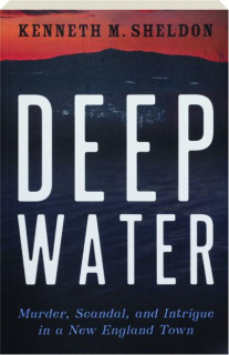 DEEP WATER: Murder, Scandal, and Intrigue in a New England Town