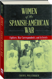 WOMEN OF THE SPANISH-AMERICAN WAR: Fighters, War Correspondents, and Activists