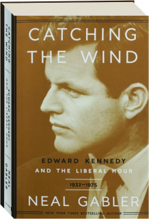 CATCHING THE WIND: Edward Kennedy and the Liberal Hour 1932-1975