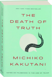 THE DEATH OF TRUTH: Notes on Falsehood in the Age of Trump