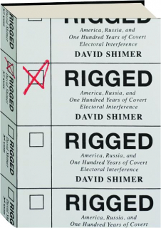 RIGGED: America, Russia, and One Hundred Years of Covert Electoral Interference