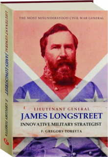 LIEUTENANT GENERAL JAMES LONGSTREET: Innovative Military Strategist