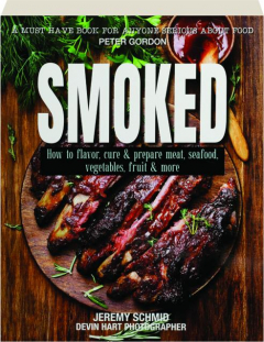 SMOKED: How to Flavor, Cure & Prepare Meat, Seafood, Vegetables, Fruit & More