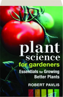 PLANT SCIENCE FOR GARDENERS: Essentials for Growing Better Plants