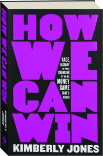 HOW WE CAN WIN: Race, History and Changing the Money Game That's Rigged