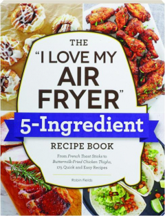 THE "I LOVE MY AIR FRYER" 5-INGREDIENT RECIPE BOOK