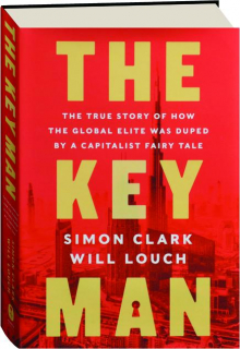 THE KEY MAN: The True Story of How the Global Elite was Duped by a Capitalist Fairy Tale