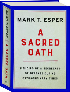 A SACRED OATH: Memoirs of a Secretary of Defense During Extraordinary Times