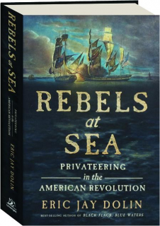 REBELS AT SEA: Privateering in the American Revolution