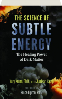 THE SCIENCE OF SUBTLE ENERGY: The Healing Power of Dark Matter
