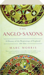 THE ANGLO-SAXONS: A History of the Beginnings of England 400-1066