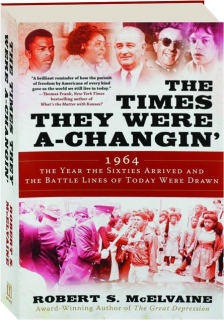 THE TIMES THEY WERE A-CHANGIN': 1964, the Year the Sixties Arrived and the Battle Lines of Today Were Drawn