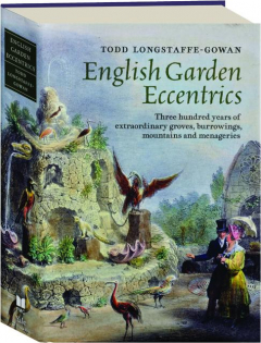 ENGLISH GARDEN ECCENTRICS: Three Hundred Years of Extraordinary Groves, Burrowings, Mountains and Menageries