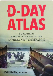 THE D-DAY ATLAS: A Graphical Reconstruction of the Normandy Campaign