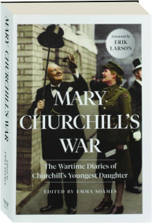 MARY CHURCHILL'S WAR: The Wartime Diaries of Churchill's Youngest Daughter
