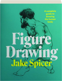 FIGURE DRAWING: A Complete Guide to Drawing the Human Body