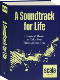 A SOUNDTRACK FOR LIFE: Classical Music to Take You Through the Day