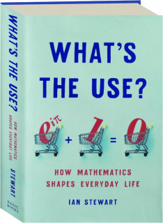 WHAT'S THE USE? How Mathematics Shapes Everyday Life