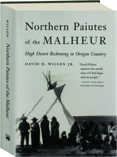 NORTHERN PAIUTES OF THE MALHEUR: High Desert Reckoning in Oregon Country