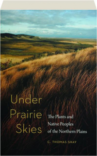 UNDER PRAIRIE SKIES: The Plants and Native Peoples of the Northern Plains