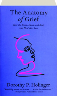 THE ANATOMY OF GRIEF: How the Brain, Heart, and Body Can Heal After Loss