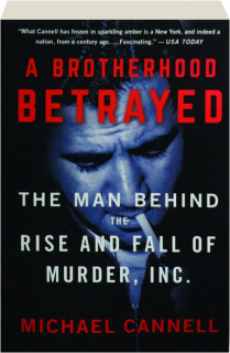 A BROTHERHOOD BETRAYED: The Man Behind the Rise and Fall of Murder, Inc