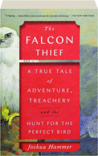 THE FALCON THIEF: A True Tale of Adventure, Treachery and the Hunt for the Perfect Bird