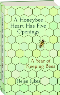 A HONEYBEE HEART HAS FIVE OPENINGS: A Year of Keeping Bees