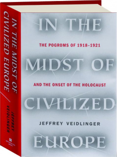 IN THE MIDST OF CIVILIZED EUROPE: The Pogroms of 1918-1921 and the Onset of the Holocaust