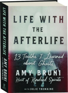 LIFE WITH THE AFTERLIFE: 13 Truths I Learned About Ghosts