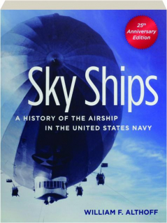 SKY SHIPS, 25TH ANNIVERSARY EDITION: A History of the Airship in the United States Navy