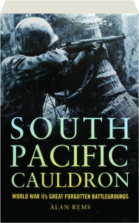 SOUTH PACIFIC CAULDRON: World War II's Great Forgotten Battlegrounds