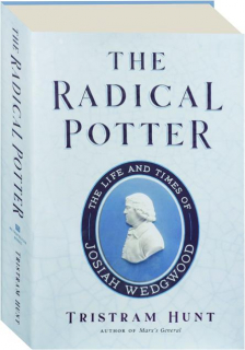 THE RADICAL POTTER: The Life and Times of Josiah Wedgwood