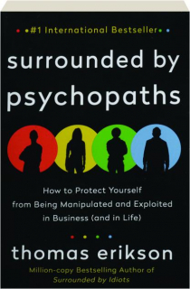 SURROUNDED BY PSYCHOPATHS: How to Protect Yourself from Being Manipulated and Exploited in Business (and in Life)