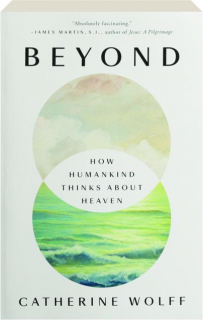 BEYOND: How Humankind Thinks About Heaven