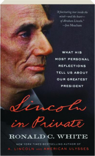 LINCOLN IN PRIVATE: What His Most Personal Reflections Tell Us About Our Greatest President