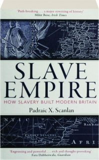 SLAVE EMPIRE: How Slavery Built Modern Britain