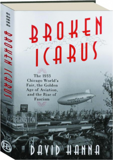 BROKEN ICARUS: The 1933 Chicago World's Fair, the Golden Age of Aviation, and the Rise of Fascism
