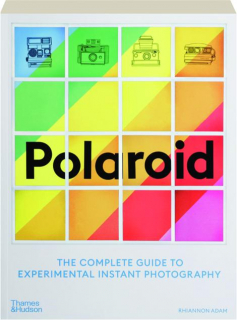 POLAROID: The Complete Guide to Experimental Instant Photography