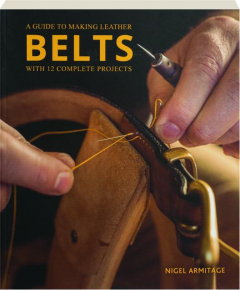 A GUIDE TO MAKING LEATHER BELTS WITH 12 COMPLETE PROJECTS