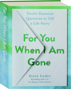 FOR YOU WHEN I AM GONE: Twelve Essential Questions to Tell a Life Story
