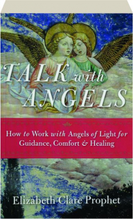 TALK WITH ANGELS: How to Work with Angels of Light for Guidance, Comfort & Healing