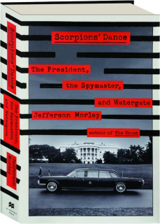 SCORPIONS' DANCE: The President, the Spymaster, and Watergate