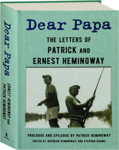 DEAR PAPA: The Letters of Patrick and Ernest Hemingway